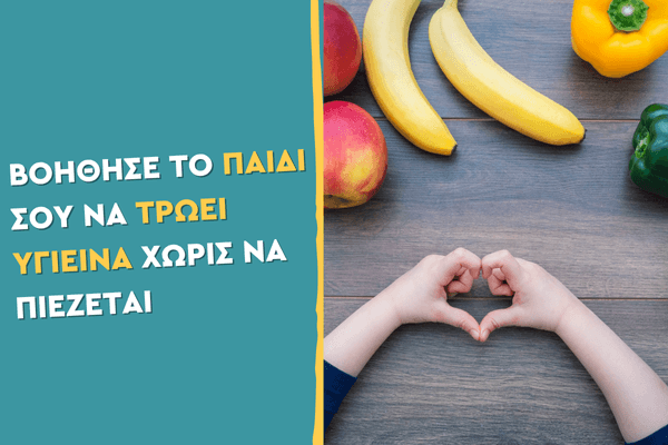 Βοήθησε το παιδί σου να τρώει υγιεινά χωρίς να πιέζεται