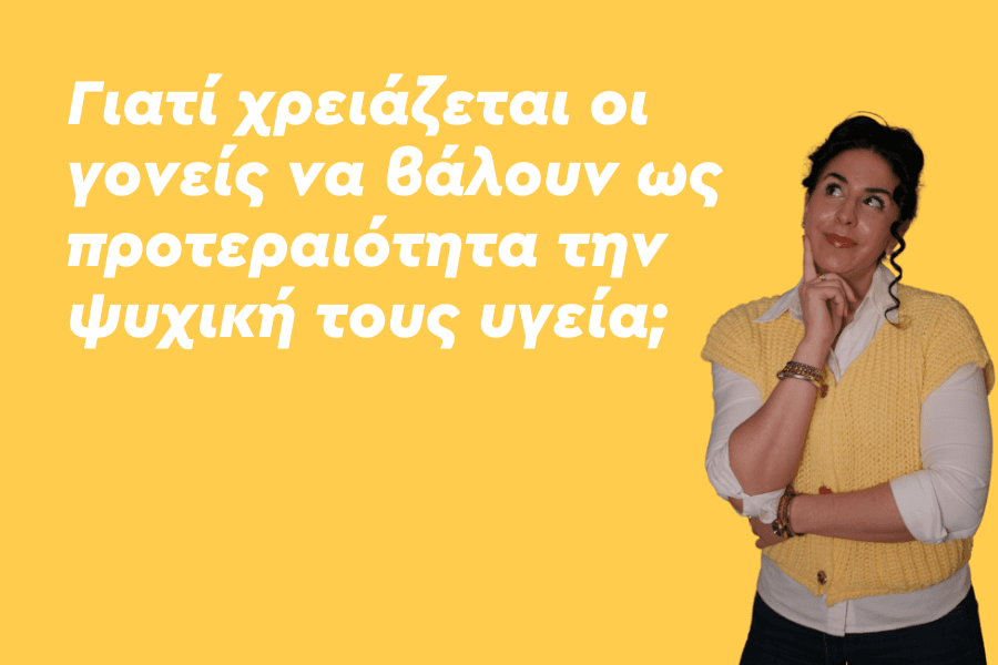 Γιατί χρειάζεται οι γονείς να βάλουν ως προτεραιότητα την ψυχική τους υγεία;