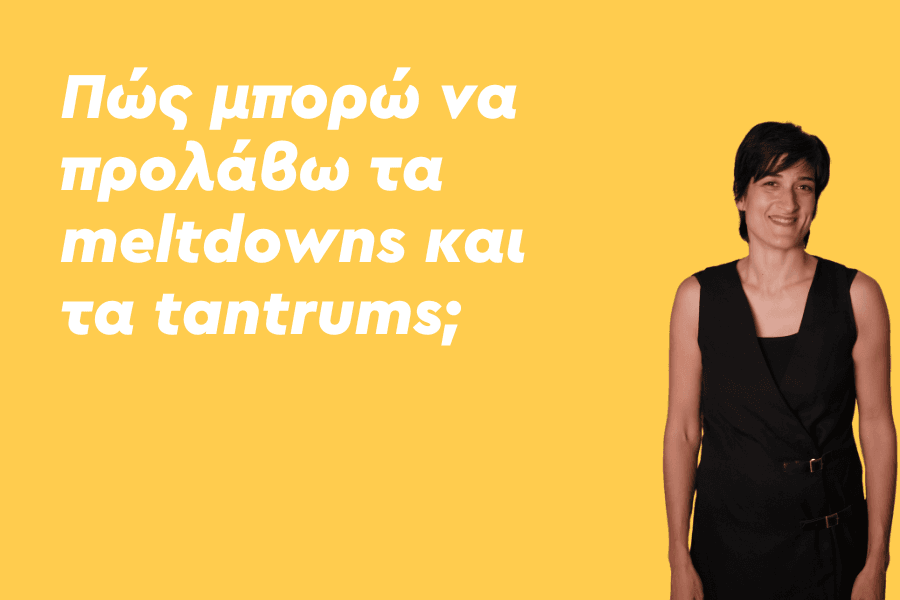 Πώς μπορώ να προλάβω τα meltdowns και τα tantrums;