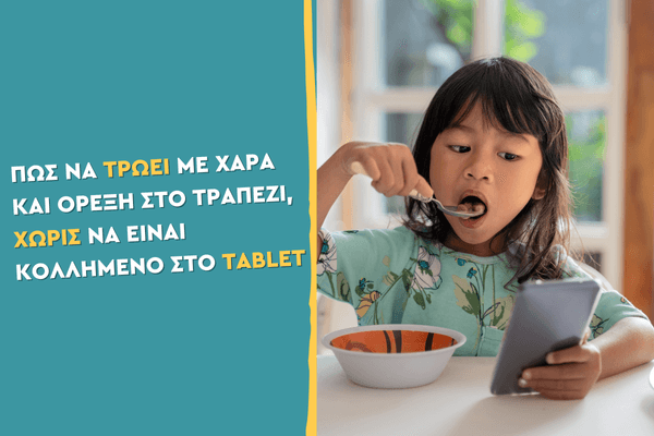 Πώς να τρώει με χαρά και όρεξη στο τραπέζι, χωρίς να είναι κολλημένο στο tablet