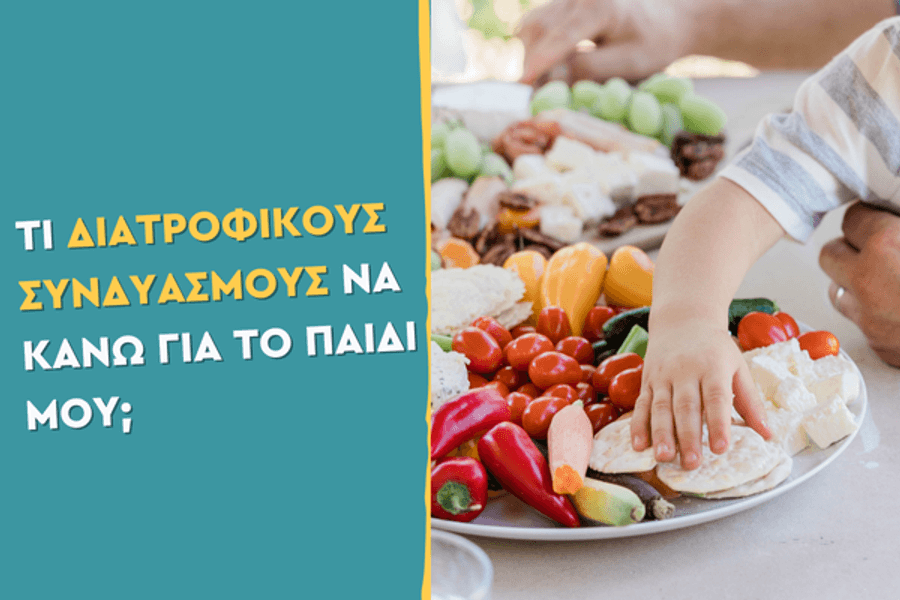 Τι διατροφικούς συνδυασμούς να κάνω για το παιδί μου;