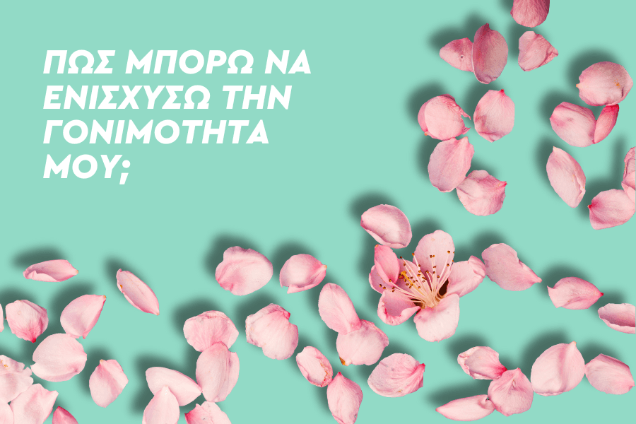 Πώς μπορώ να ενισχύσω την γονιμότητά μου;