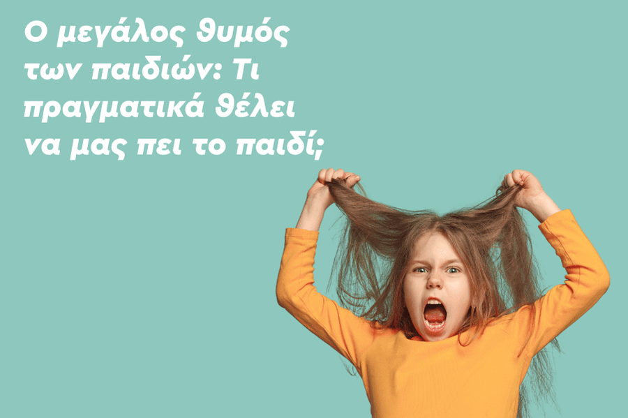 Ο μεγάλος θυμός του παιδιού: Τι πραγματικά θέλει να μας πει το παιδί;