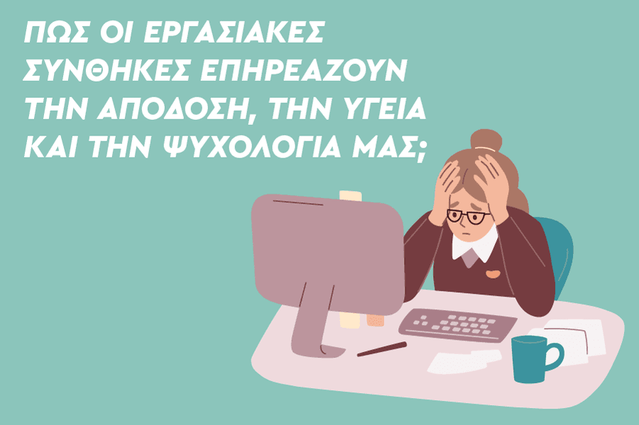 Πώς οι εργασιακές συνθήκες επηρεάζουν την απόδοση, την υγεία και την ψυχολογία μας;