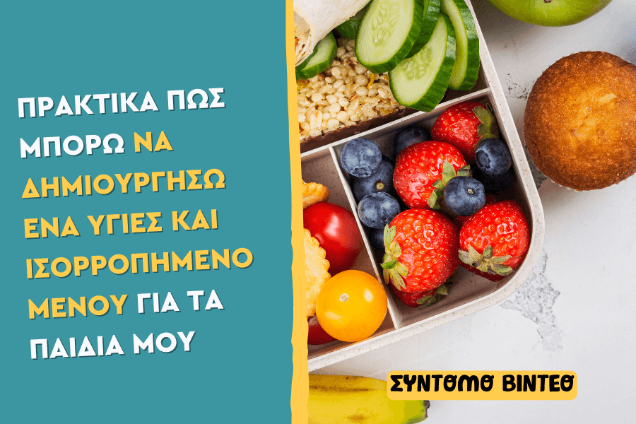 Πρακτικά πώς µπορώ να δηµιουργήσω ένα υγιές και ισορροπηµένο µενού για τα παιδιά µου;