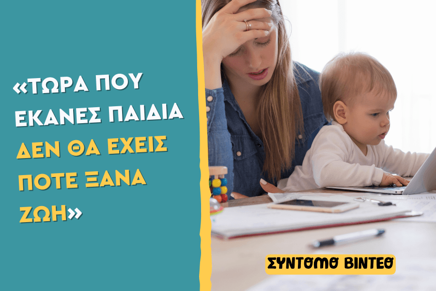 «Τώρα που έκανες παιδιά δεν θα έχεις ποτέ ξανά ζωή»